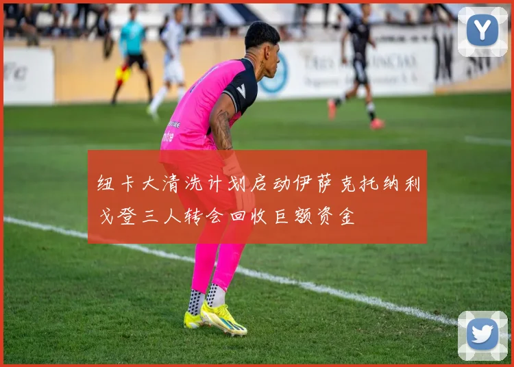 纽卡大清洗计划启动伊萨克托纳利戈登三人转会回收巨额资金